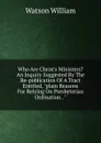 Who Are Christ.s Ministers. An Inquiry Suggested By The Re-publication Of A Tract Entitled, 