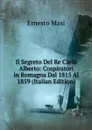 Il Segreto Del Re Carlo Alberto: Cospiratori in Romagna Dal 1815 Al 1859 (Italian Edition) - Ernesto Masi