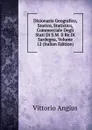 Dizionario Geografico, Storico, Statistico, Commerciale Degli Stati Di S.M. Il Re Di Sardegna, Volume 12 (Italian Edition) - Vittorio Angius
