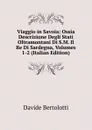 Viaggio in Savoia: Ossia Descrizione Degli Stati Oltramontani Di S.M. Il Re Di Sardegna, Volumes 1-2 (Italian Edition) - Davide Bertolotti