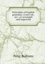 Principles of English grammar. A new ed., rev., re-arranged and improved - Peter Bullions