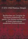 Recherches sur l.origine de l.ecriture cuneiforme. 1re partie. Les formes archaiques et leurs equivalents modernes (French Edition) - F 1872-1944 Thureau-Dangin