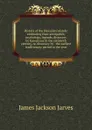 History of the Hawaiian islands: embracing their antiquities, mythology, legends, discovery by Europeans in the sixteenth century, re-discovery by . the earliest traditionary period to the year - James Jackson Jarves