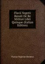 Flavii Vegetii Renati De Re Militari Libri Quinque (Italian Edition) - Flavius Vegetius Renatus