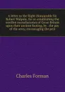 A letter to the Right Honourable Sir Robert Walpole, for re-establishing the woollen manufacturies of Great Britain upon their ancient footing, by . the pay of the army, encouraging the prin - Charles Forman