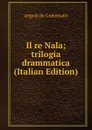 Il re Nala; trilogia drammatica (Italian Edition) - Angelo de Gubernatis