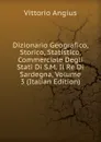 Dizionario Geografico, Storico, Statistico, Commerciale Degli Stati Di S.M. Il Re Di Sardegna, Volume 3 (Italian Edition) - Vittorio Angius