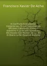 El Conflicto Eclesiastico: Compilacion De Los Documentos Oficiales Cambiados Entre El Gobierno Y La Vicaria Apostolica Del Estado Con Motivo De La . En El Diario La Re (Spanish Edition) - Francisco Xavier de Acha