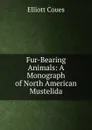 Fur-Bearing Animals: A Monograph of North American Mustelida - Elliott Coues