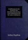 Einfuhrung in das Studium des Mittelhochdeutschen: zum Selbstunterricht fur Jeden Gebildeten - Julius Zupitza