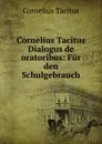 Cornelius Tacitus Dialogus de oratoribus: Fur den Schulgebrauch - Tacitus Cornelius