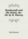 Rembrandt and His Works. Re-Ed. by H. Murray - John Burnet