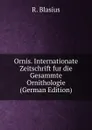 Ornis. Internationate Zeitschrift fur die Gesammte Ornithologie (German Edition) - R. Blasius