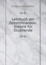 Lehrbuch der Determinanten-theorie fur Studirende - Siegmund Günther