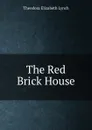 The Red Brick House - Theodora Elizabeth Lynch