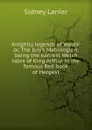 Knightly legends of Wales: or, The boy.s Mabinogion, being the earliest Welsh tales of King Arthur in the famous Red book of Hergest - Sidney Lanier