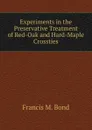 Experiments in the Preservative Treatment of Red-Oak and Hard-Maple Crossties - Francis M. Bond