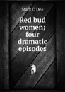 Red bud women; four dramatic episodes - Mark O'Dea