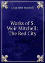 Works of S. Weir Mitchell: The Red City - Mitchell S. Weir