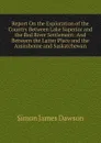 Report On the Exploration of the Country Between Lake Superior and the Red River Settlement: And Between the Latter Place and the Assiniboine and Saskatchewan - Simon James Dawson