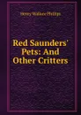 Red Saunders. Pets: And Other Critters - Henry Wallace Phillips