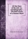 All the Days of My Life: An Autobiography : The Red Leaves of a Human Heart - Amelia Edith Huddleston Barr