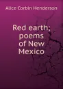 Red earth; poems of New Mexico - Alice Corbin Henderson