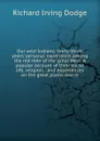 Our wild Indians: thirty-three years. personal experience among the red men of the great West. A popular account of their social life, religion, . and experiences on the great plains and in - Richard Irving Dodge