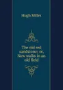 The old red sandstone; or, New walks in an old field - Hugh Miller