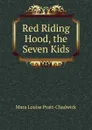 Red Riding Hood, the Seven Kids - Mara Louise Pratt-Chadwick