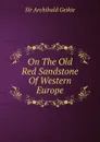 On The Old Red Sandstone Of Western Europe - Geikie Archibald