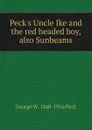 Peck.s Uncle Ike and the red headed boy, also Sunbeams - George W. 1840-1916 Peck