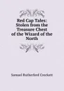 Red Cap Tales: Stolen from the Treasure Chest of the Wizard of the North - S. R. Crockett
