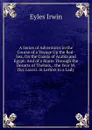 A Series of Adventures in the Course of a Voyage Up the Red-Sea, On the Coasts of Arabia and Egypt: And of a Route Through the Desarts of Thebais, . the Year M.Dcc.Lxxvii. in Letters to a Lady - Eyles Irwin