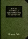 Storied holidays: a cycle of historic red-letter days - Pyle Howard