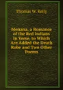 Menana, a Romance of the Red Indians In Verse. to Which Are Added the Death Robe and Two Other Poems - Thomas W. Kelly