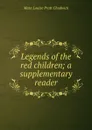 Legends of the red children; a supplementary reader - Mara Louise Pratt Chadwick