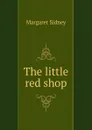 The little red shop - Margaret Sidney