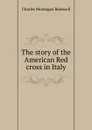 The story of the American Red cross in Italy - Charles Montague Bakewell