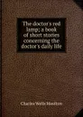 The doctor.s red lamp; a book of short stories concerning the doctor.s daily life - Charles Wells Moulton