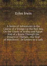 A Series of Adventures in the Course of a Voyage Up the Red-Sea, On the Coasts of Arabia and Egypt: And of a Route Through the Desarts of Thebais, . the Year of Mdcclxxvii : In Letters to a Lady - Eyles Irwin