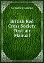 British Red Cross Society First-air Manual - Sir James Cantlie