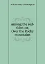 Among the red-skins; or, Over the Rocky mountains - Kingston William Henry