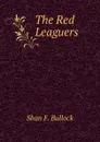 The Red Leaguers - Shan F. Bullock