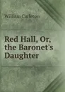 Red Hall, Or, the Baronet.s Daughter - William Carleton