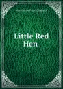 Little Red Hen . - Mara Louise Pratt-Chadwick