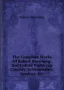 The Complete Works Of Robert Browning: Red Cotton Night-cap Country. Aristophanes. Apology. Etc - Robert Browning