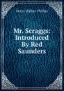 Mr. Scraggs: Introduced By Red Saunders - Henry Wallace Phillips