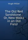 The Old Red Sandstone ; Or, New Walks in an Old Field - Hugh Miller