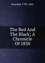 The Red And The Black; A Chronicle Of 1830 - Stendhal 1783-1842